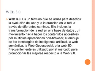 CARACTERISTICAS DE LA WEB 3.0
 Búsquedas inteligentes: La web 3.0 busca crear
un nuevo sistema de clasificación de página...