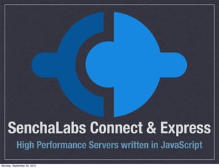 SenchaLabs Connect & Express
           High Performance Servers written in JavaScript
Monday, September 20, 2010
 