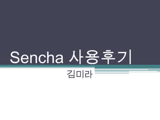Sencha 사용후기
     김미라
 