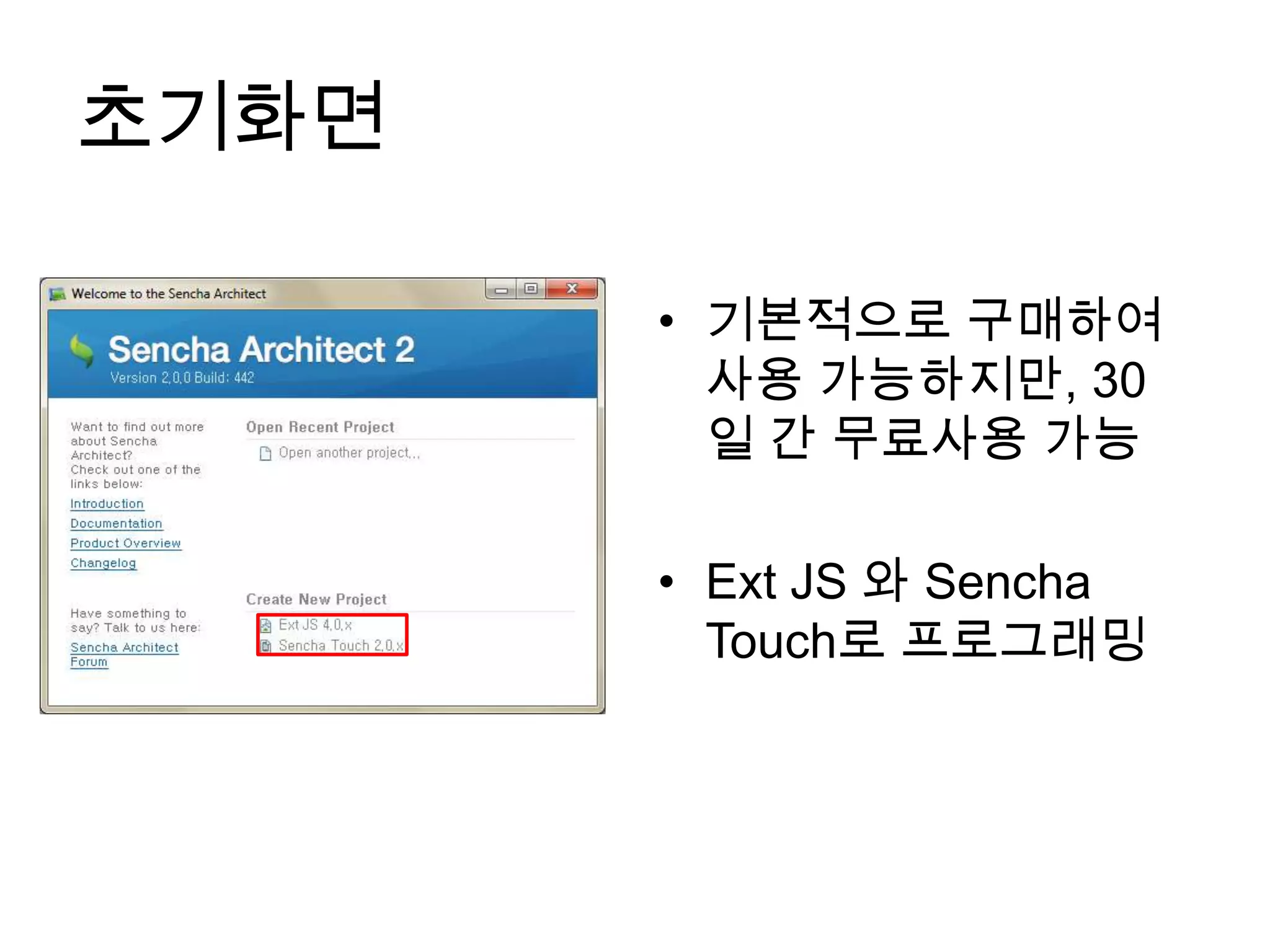초기화면

       • 기본적으로 구매하여
         사용 가능하지만, 30
         일 간 무료사용 가능

       • Ext JS 와 Sencha
         Touch로 프로그래밍
 