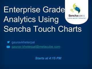 gauravkheterpal
gaurav.kheterpal@metacube.com
Starts at 4:15 PM
Enterprise Grade
Analytics Using
Sencha Touch Charts
 