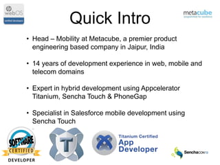 Quick Intro
• Head – Mobility at Metacube, a premier product
engineering based company in Jaipur, India
• 14 years of deve...