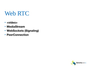 Web RTC
• <video>
• MediaStream
• WebSockets (Signaling)
• PeerConnection
 