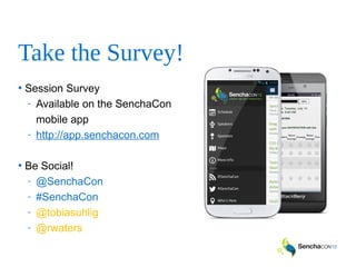 Take the Survey!
• Session Survey
- Available on the SenchaCon
mobile app
- http://app.senchacon.com
• Be Social!
- @SenchaCon
- #SenchaCon
- @tobiasuhlig
- @rwaters
 