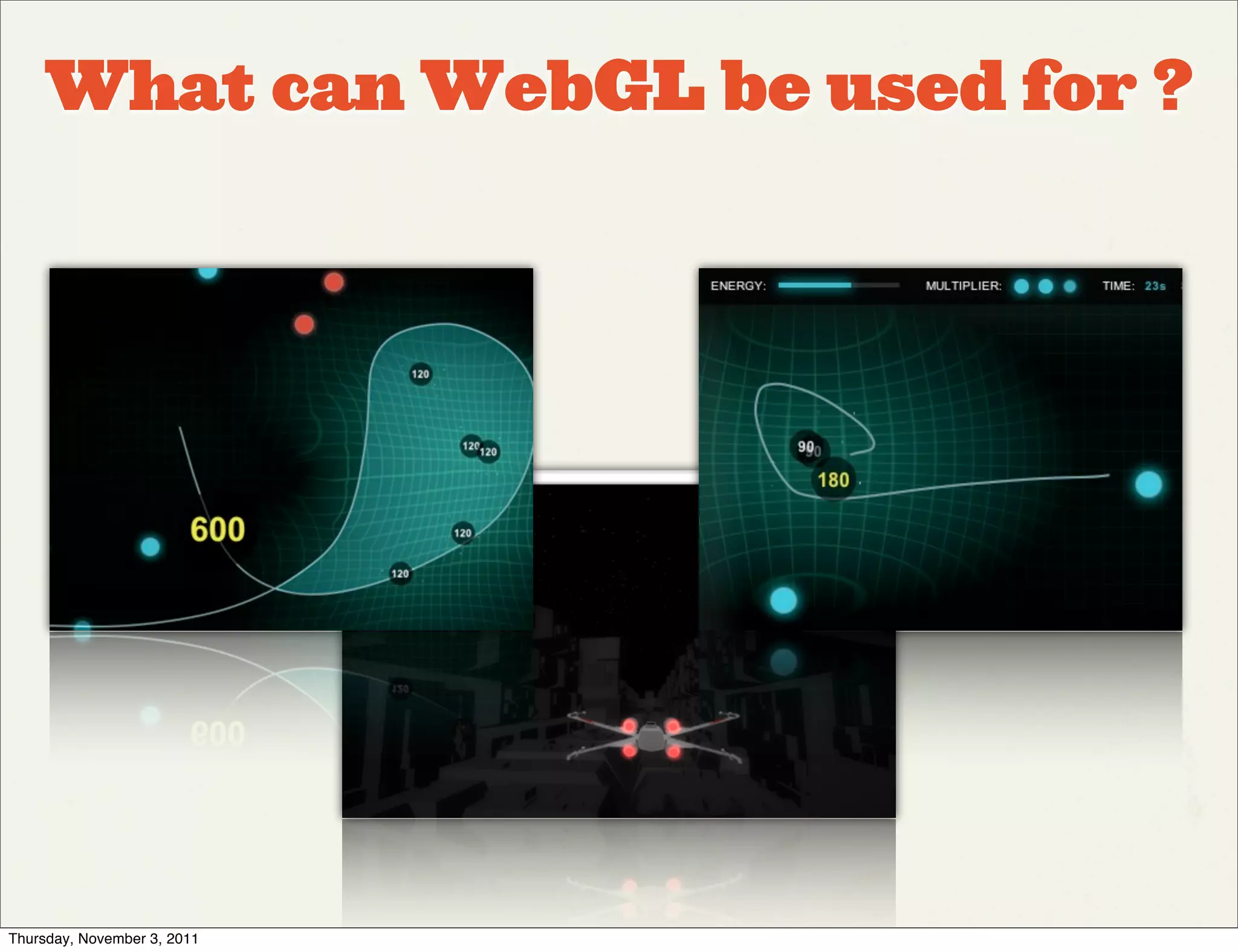 What can WebGL be used for ?




Thursday, November 3, 2011
 