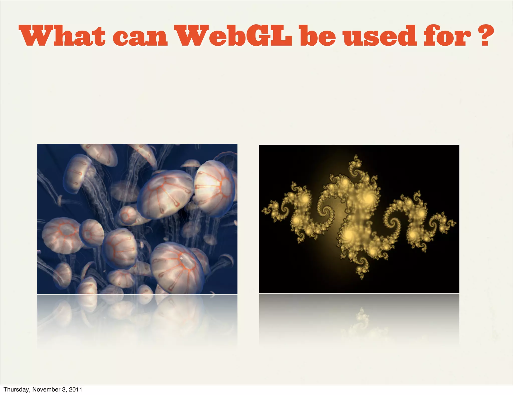 What can WebGL be used for ?




Thursday, November 3, 2011
 