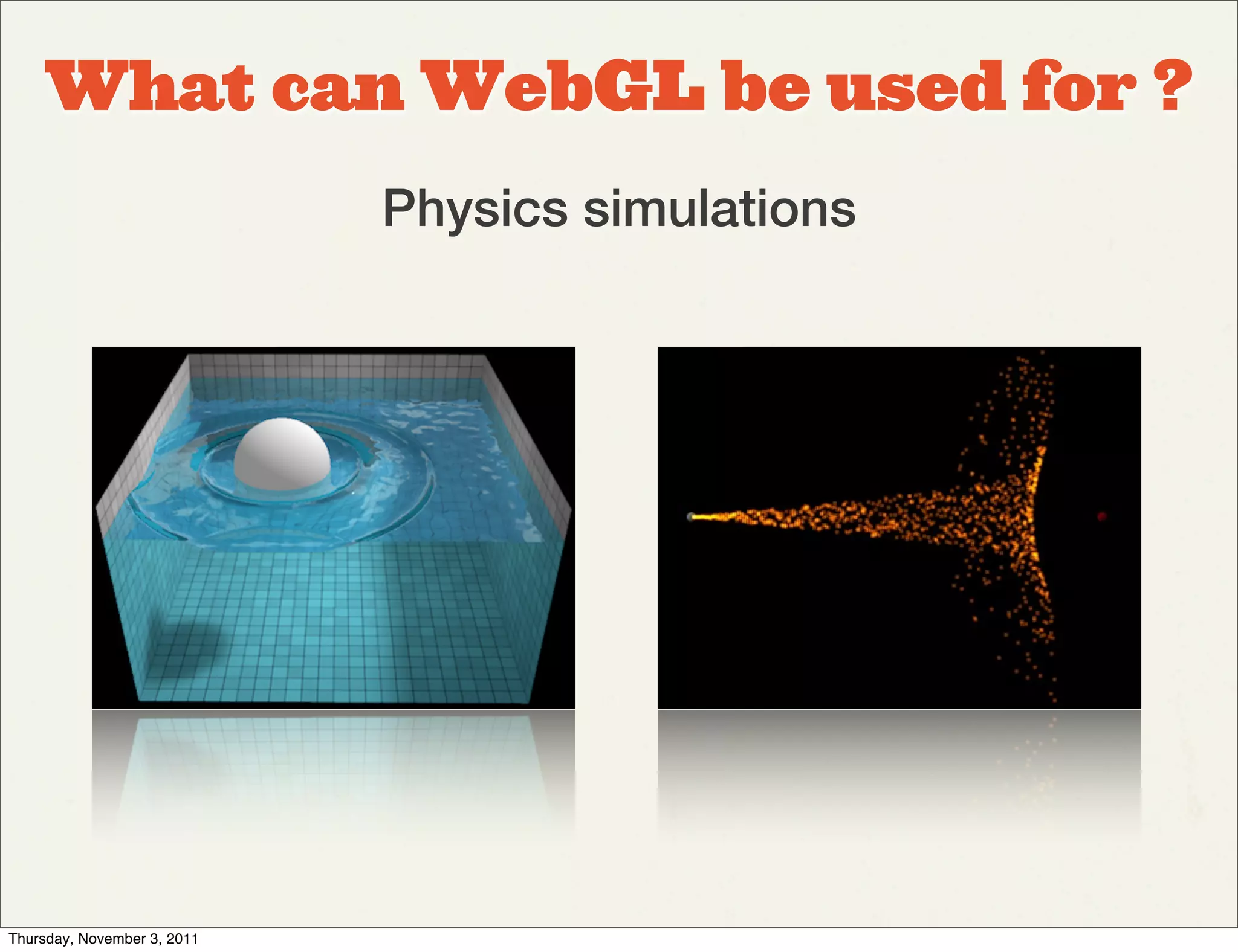 What can WebGL be used for ?
                             Physics simulations




Thursday, November 3, 2011
 