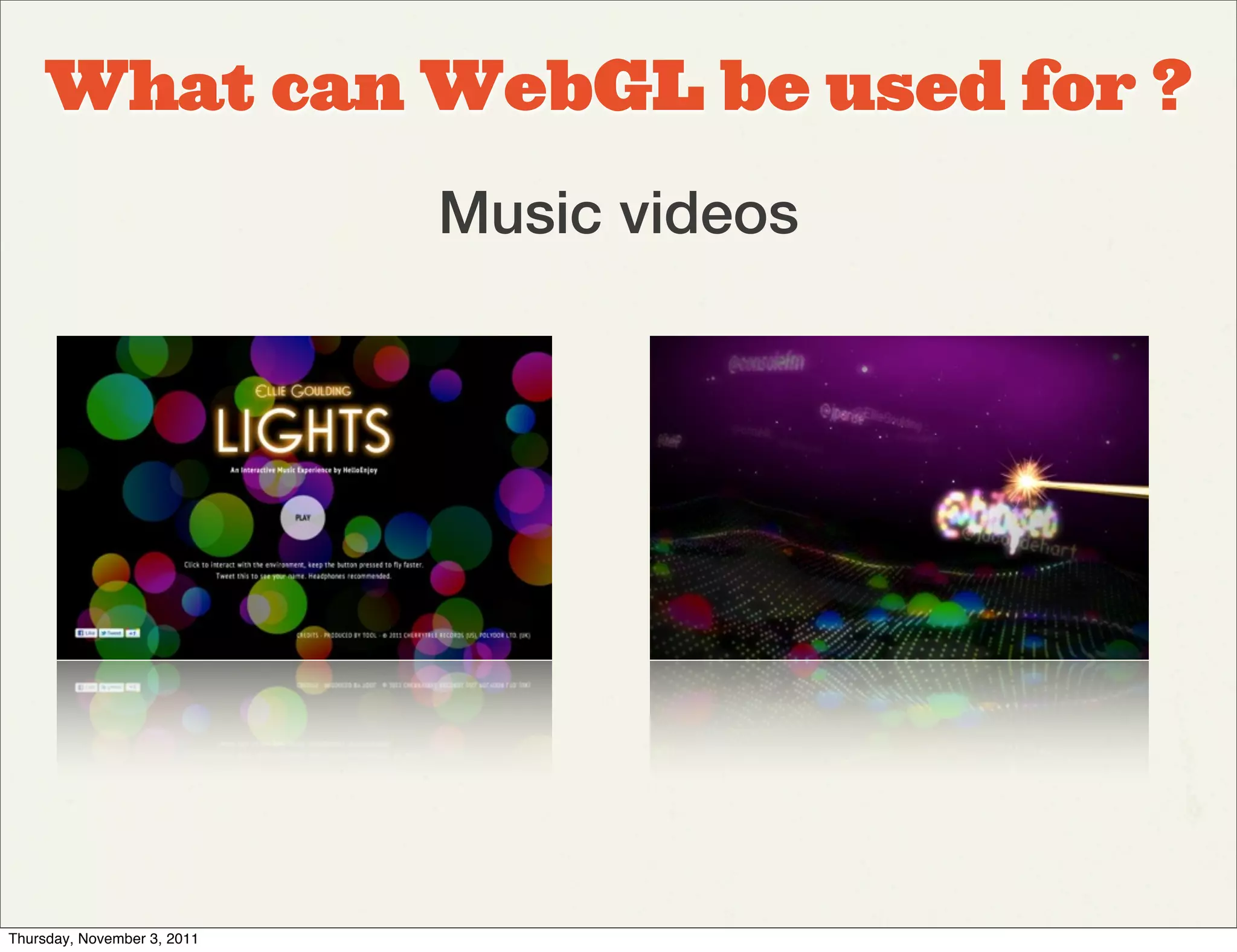 What can WebGL be used for ?
                             Music videos




Thursday, November 3, 2011
 