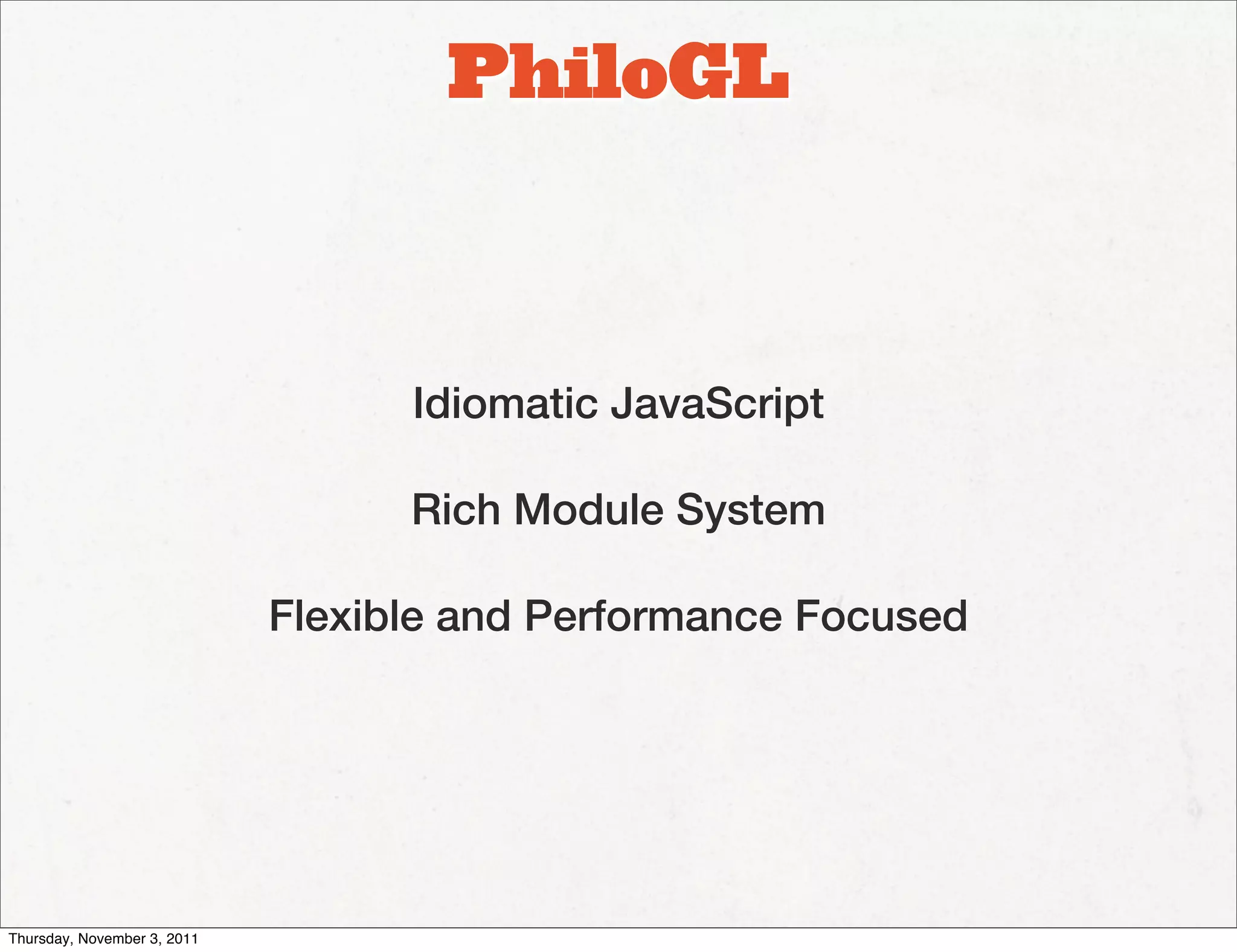 PhiloGL



                                   Idiomatic JavaScript

                                   Rich Module System

                             Flexible and Performance Focused




Thursday, November 3, 2011
 