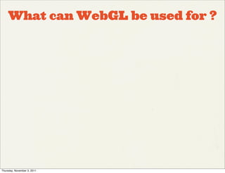 What can WebGL be used for ?




Thursday, November 3, 2011
 