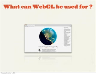 What can WebGL be used for ?




Thursday, November 3, 2011
 