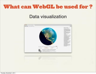 What can WebGL be used for ?
                             Data visualization




Thursday, November 3, 2011
 