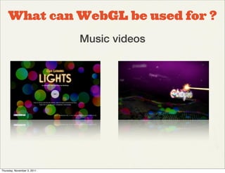 What can WebGL be used for ?
                             Music videos




Thursday, November 3, 2011
 