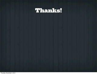 Thanks!




Thursday, November 3, 2011
 
