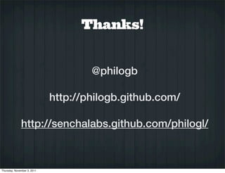 Thanks!


                                     @philogb

                             http://philogb.github.com/

              http://senchalabs.github.com/philogl/



Thursday, November 3, 2011
 