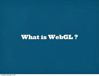 What is WebGL ?




Thursday, November 3, 2011
 