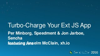 Turbo-Charge Your Ext JS App
Per Minborg, Speedment & Jon Jarboe,
Sencha
featuring Anselm McClain, xh.ioNovember 9, 2016
 
