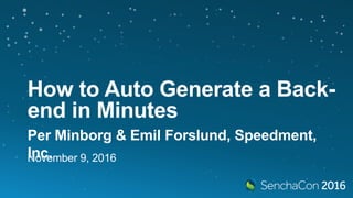 How to Auto Generate a Back-
end in Minutes
Per Minborg & Emil Forslund, Speedment,
Inc.November 9, 2016
 