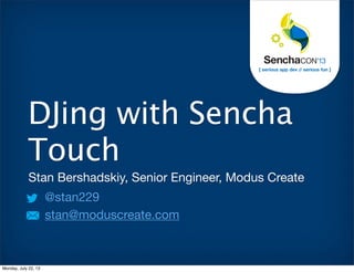 Stan Bershadskiy, Senior Engineer, Modus Create
@stan229
stan@moduscreate.com
DJing with Sencha
Touch
Monday, July 22, 13
 