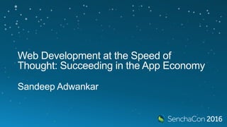 Web Development at the Speed of
Thought: Succeeding in the App Economy
Sandeep Adwankar
 