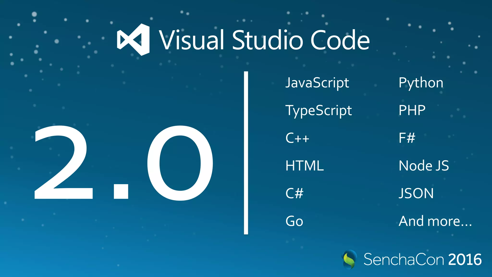 Visual Studio Code
JavaScript
TypeScript
C++
HTML
C#
Go
Python
PHP
F#
Node JS
JSON
And more…
 