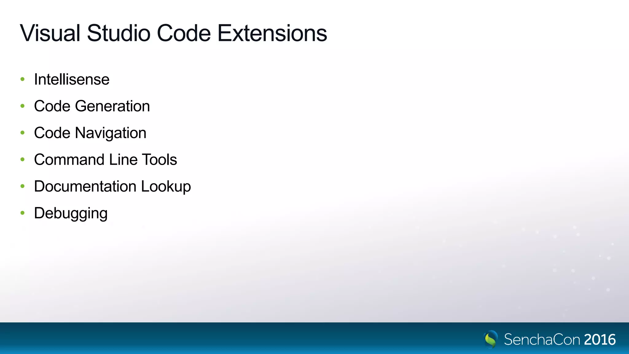 Visual Studio Code Extensions
• Intellisense
• Code Generation
• Code Navigation
• Command Line Tools
• Documentation Lookup
• Debugging
 