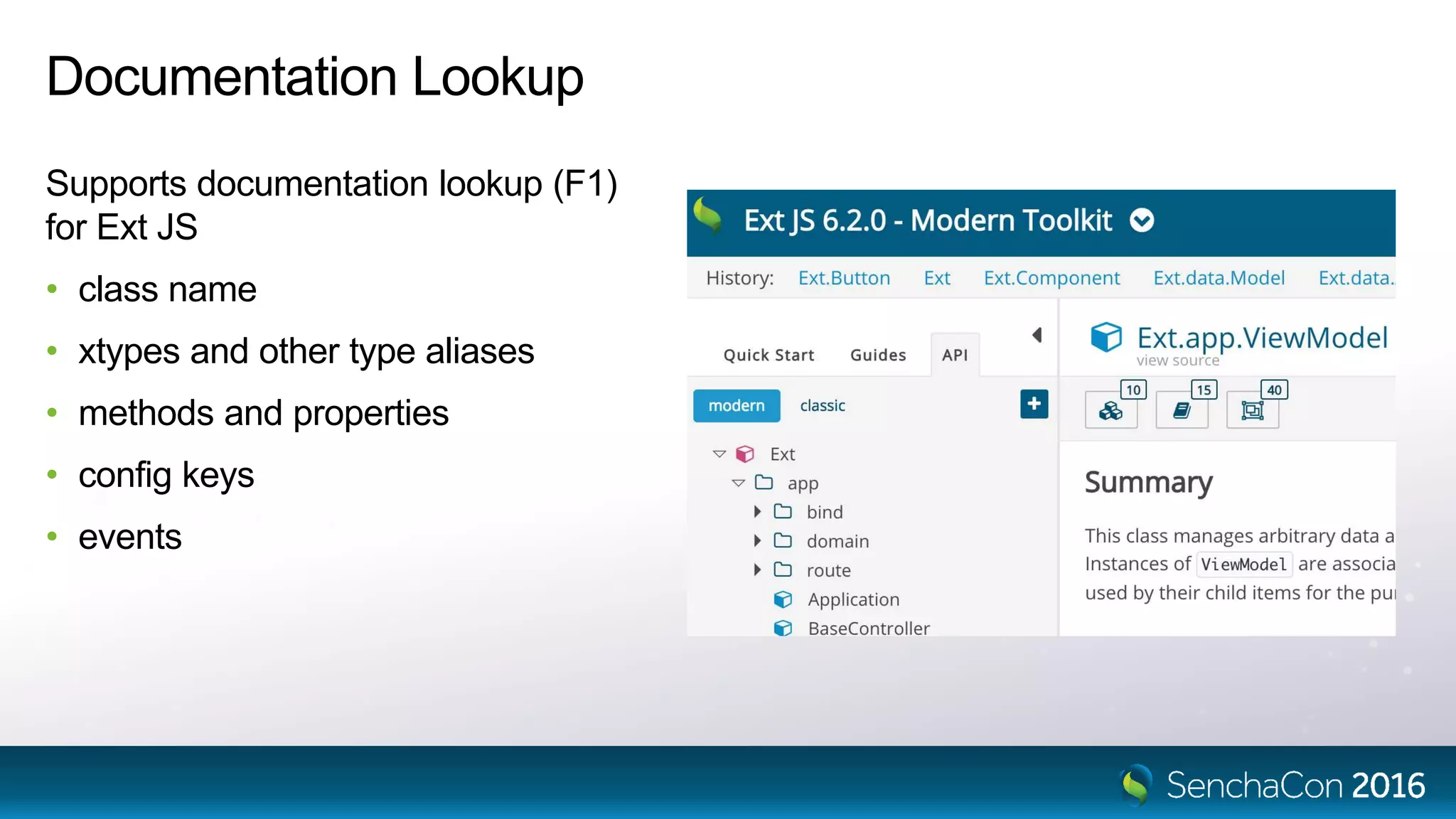 Documentation Lookup
Supports documentation lookup (F1)
for Ext JS
• class name
• xtypes and other type aliases
• methods and properties
• config keys
• events
 