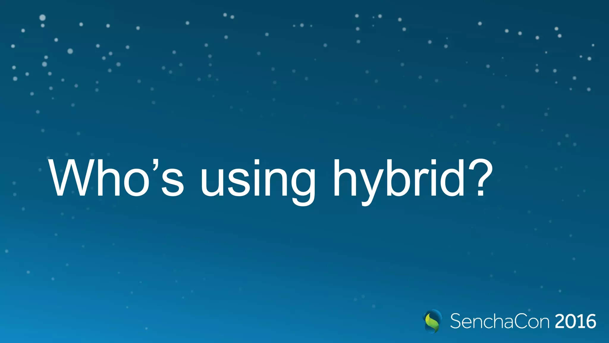 Who’s using hybrid?
 