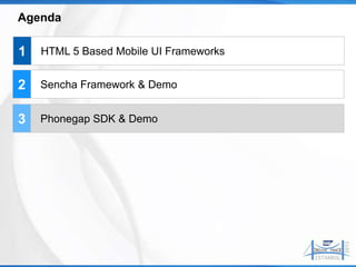 Agenda

1   HTML 5 Based Mobile UI Frameworks


2   Sencha Framework & Demo


3   Phonegap SDK & Demo
 