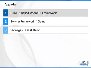 Agenda

1   HTML 5 Based Mobile UI Frameworks


2   Sencha Framework & Demo


3   Phonegap SDK & Demo
 