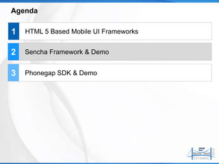 Agenda

1   HTML 5 Based Mobile UI Frameworks


2   Sencha Framework & Demo


3   Phonegap SDK & Demo
 