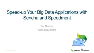 CONFIDENTIAL • Sencha Inc. ©2015
Speed-up Your Big Data Applications with
Sencha and Speedment
Per Minborg
CTO, Speedment
 