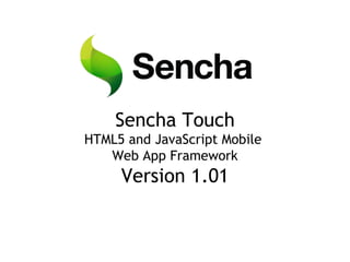 Sencha Touch HTML5 and JavaScript Mobile  Web App Framework Version 1.01 