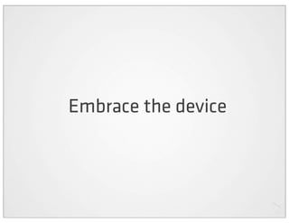 Embrace the device
 