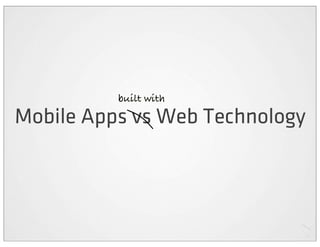 built with
Mobile Apps vs Web Technology
 