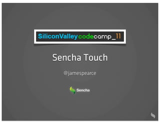 Sencha Touch
  @ jamespearce
 