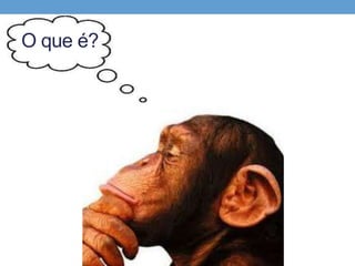 O que é?
 