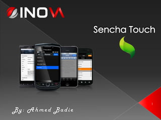 1
Sencha Touch
By: Ahmed Badie
 
