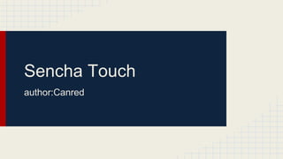 Sencha Touch
author:Canred
 