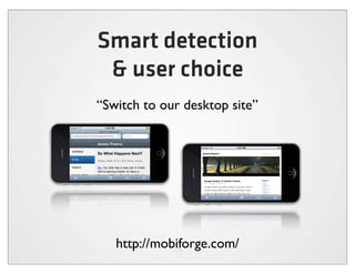Smart detection
 & user choice
“Switch to our desktop site”




   http://mobiforge.com/
 