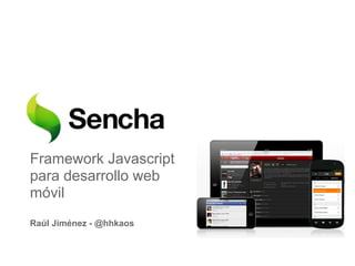 Framework Javascript
para desarrollo web
móvil
Raúl Jiménez - @hhkaos
 