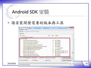 Android SDK 安裝 
ه 請安裝開發需要的版本與工具 
2014/8/29 25 
 