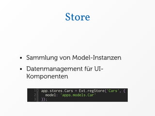 Store


• Sammlung von Model-Instanzen
• Datenmanagement für UI-
  Komponenten
 