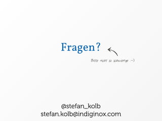 Fragen?
               Bitte nicht so schwierige :-)




       @stefan_kolb
stefan.kolb@indiginox.com
 