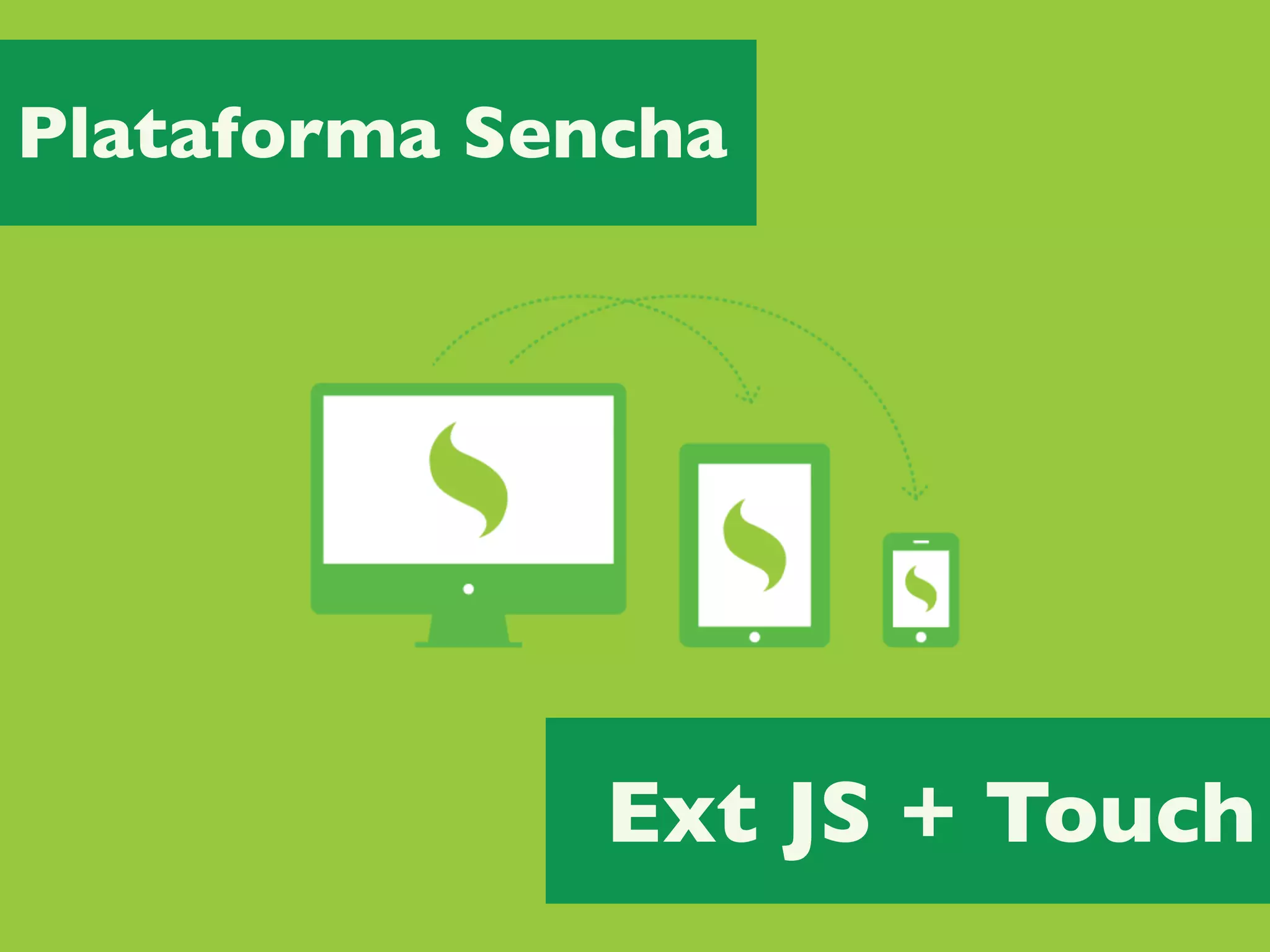 Plataforma Sencha

Ext JS + Touch

 
