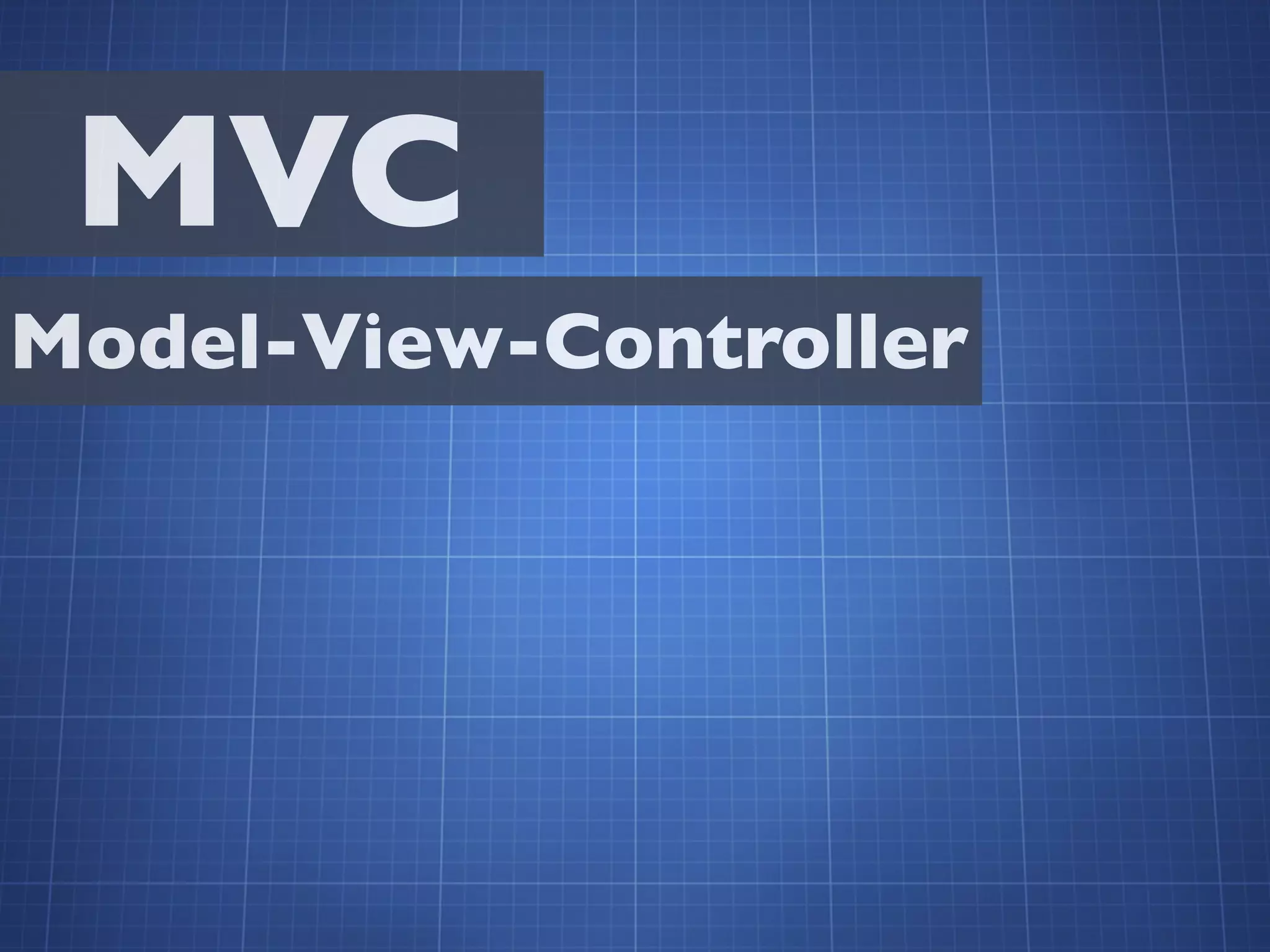 MVC
Model-View-Controller

 