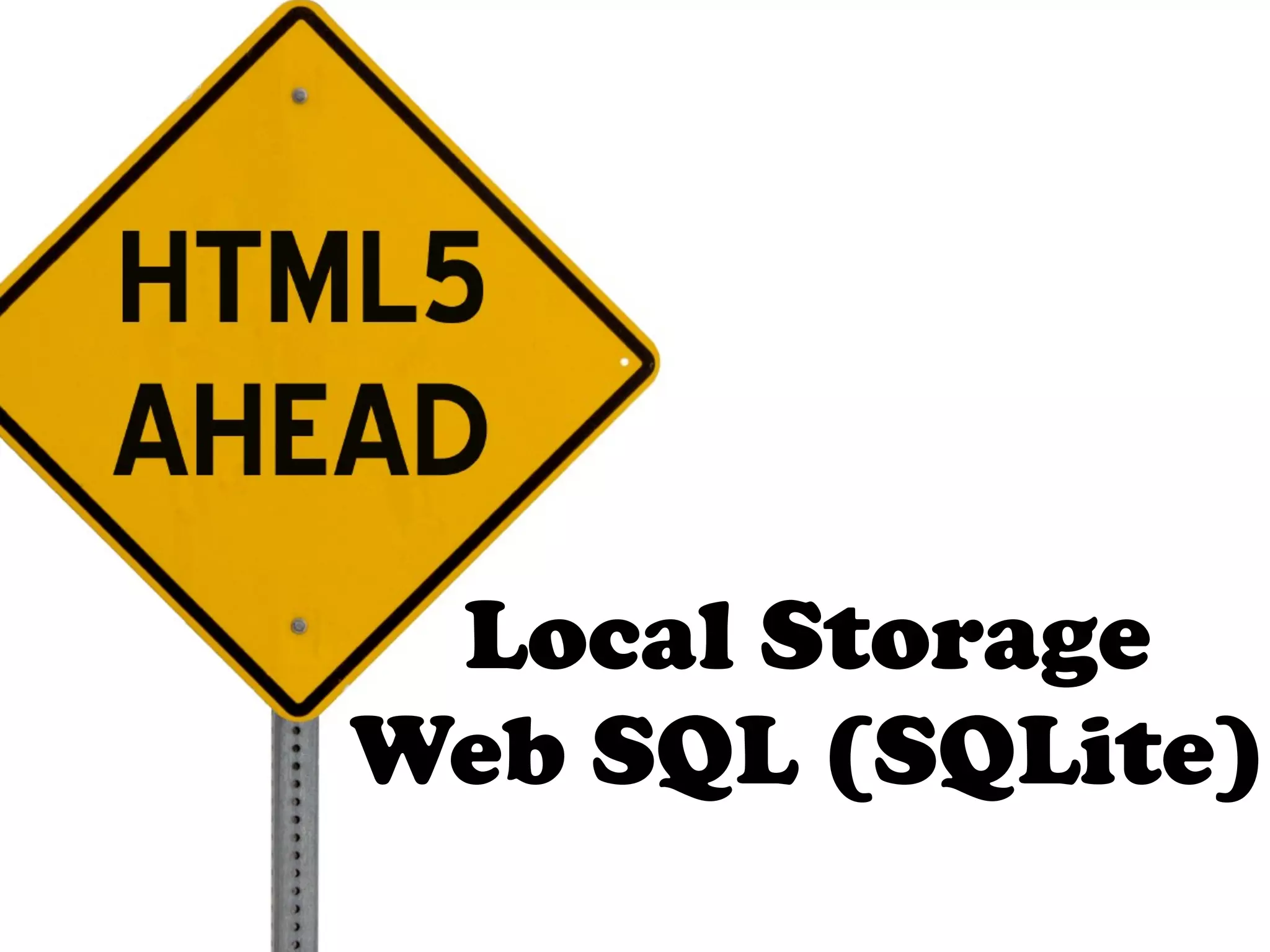 Local Storage
Web SQL (SQLite)

 