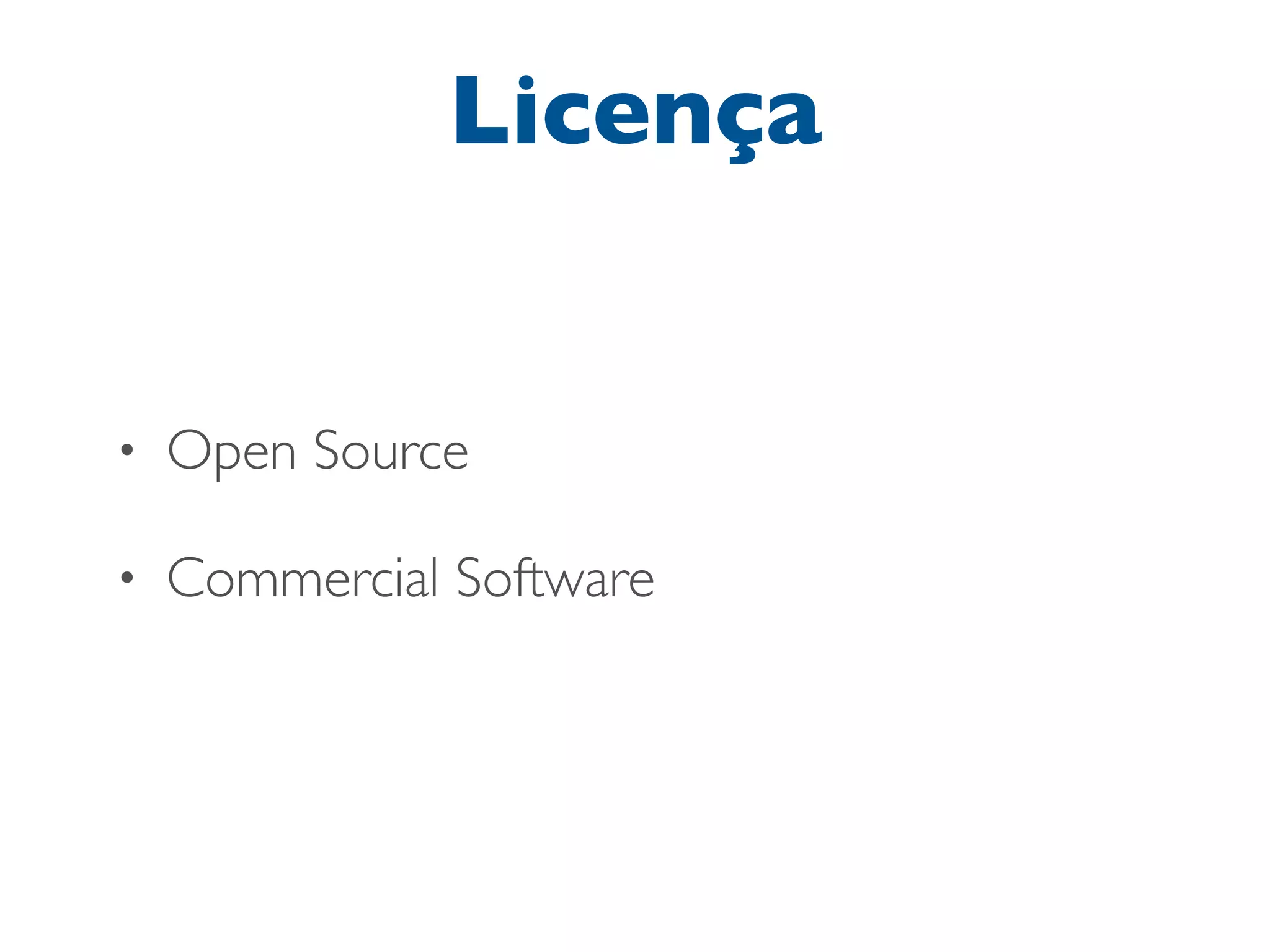 Licença

•

Open Source

•

Commercial Software

 