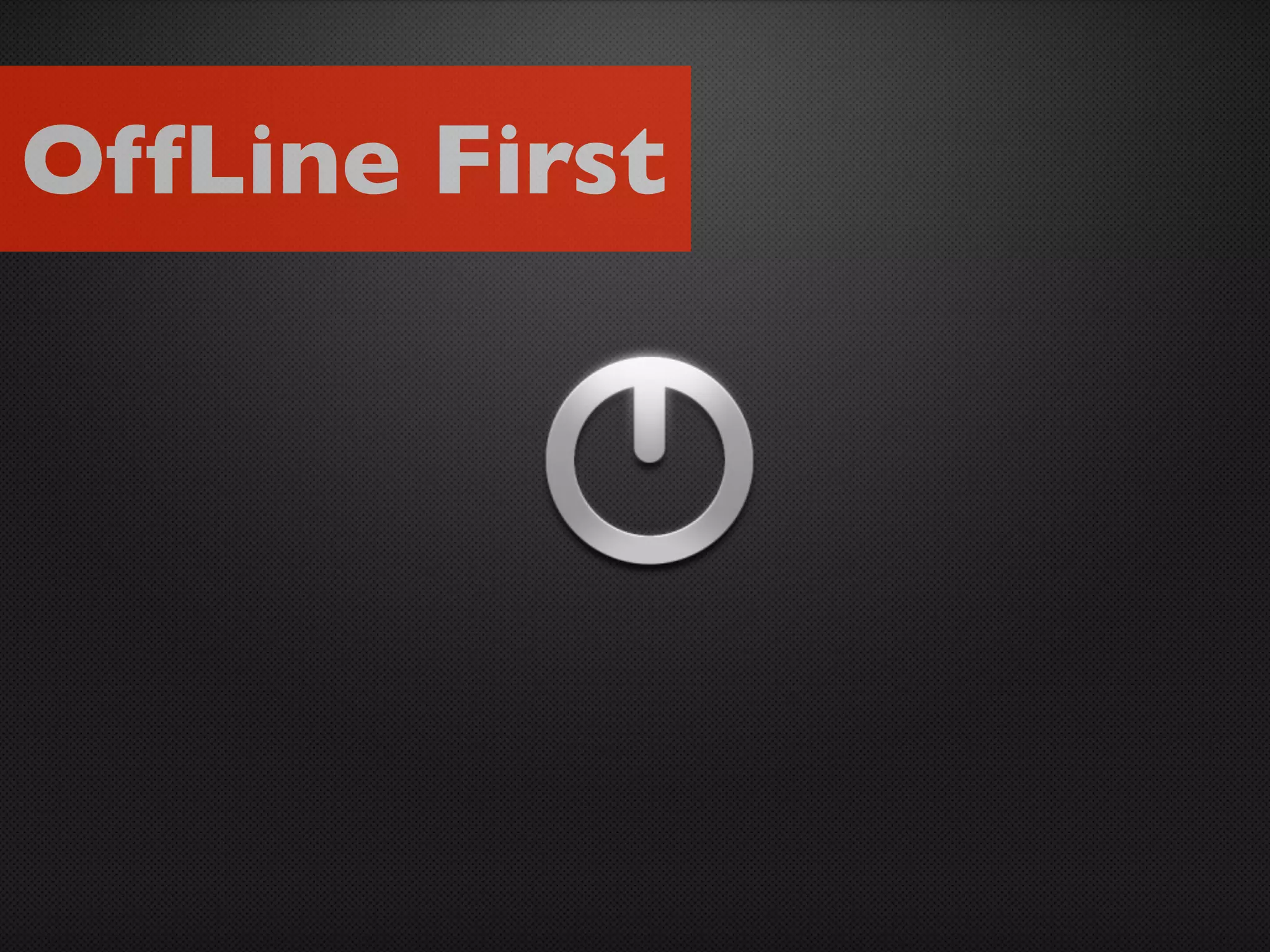 OffLine First

 