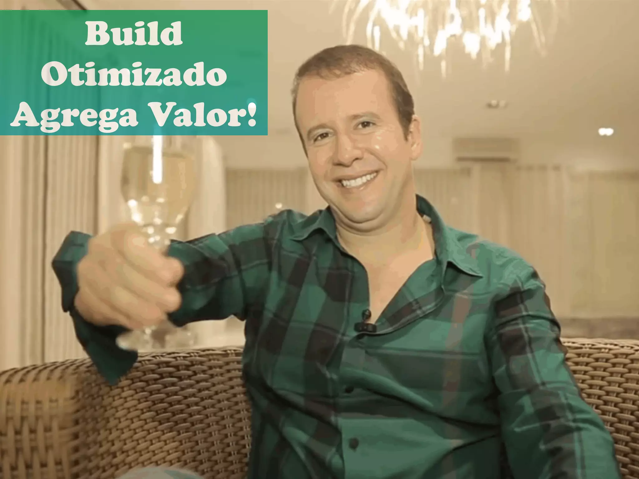 Build
Otimizado
Agrega Valor!

 